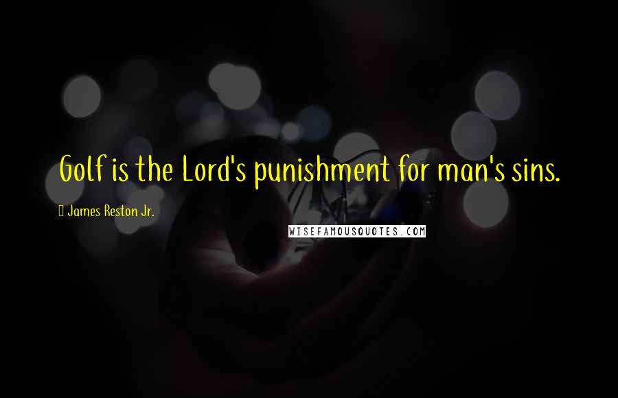 James Reston Jr. Quotes: Golf is the Lord's punishment for man's sins.