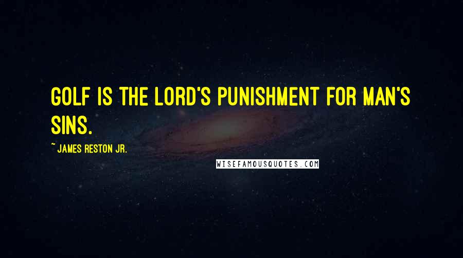 James Reston Jr. Quotes: Golf is the Lord's punishment for man's sins.