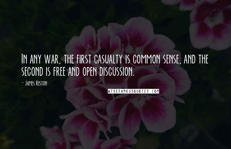 James Reston Quotes: In any war, the first casualty is common sense, and the second is free and open discussion.