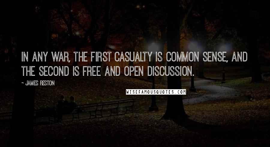 James Reston Quotes: In any war, the first casualty is common sense, and the second is free and open discussion.