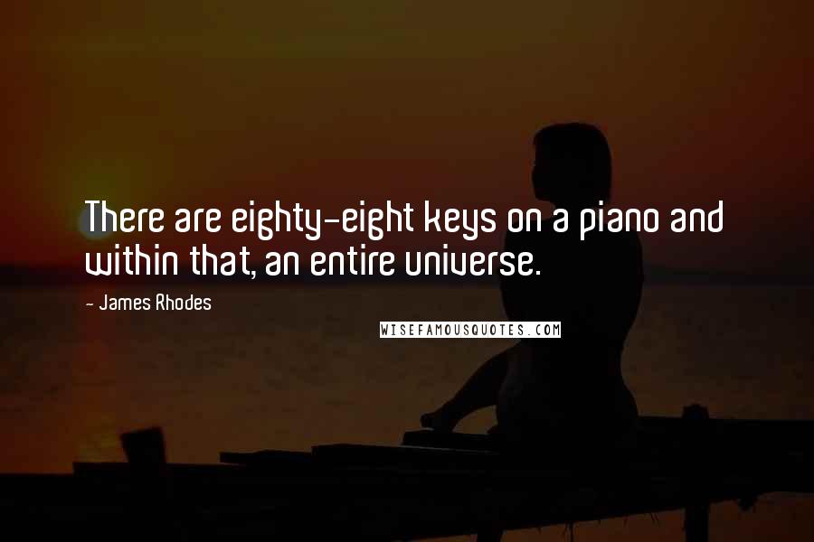 James Rhodes Quotes: There are eighty-eight keys on a piano and within that, an entire universe.