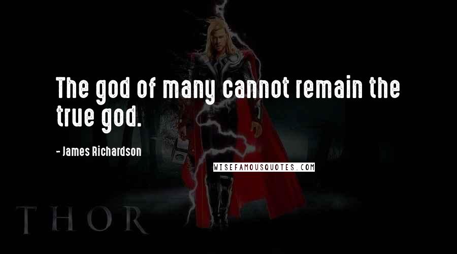 James Richardson Quotes: The god of many cannot remain the true god.