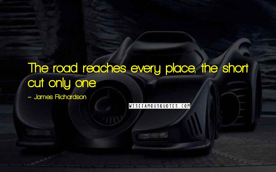 James Richardson Quotes: The road reaches every place, the short cut only one.