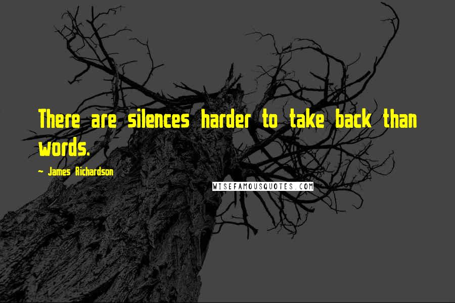 James Richardson Quotes: There are silences harder to take back than words.