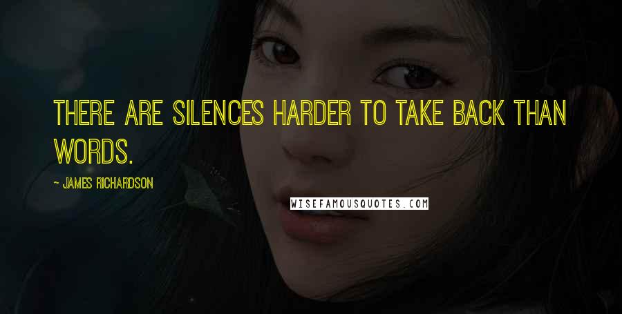 James Richardson Quotes: There are silences harder to take back than words.