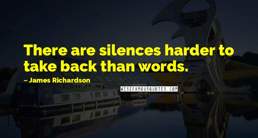 James Richardson Quotes: There are silences harder to take back than words.