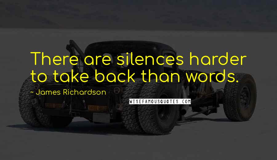 James Richardson Quotes: There are silences harder to take back than words.