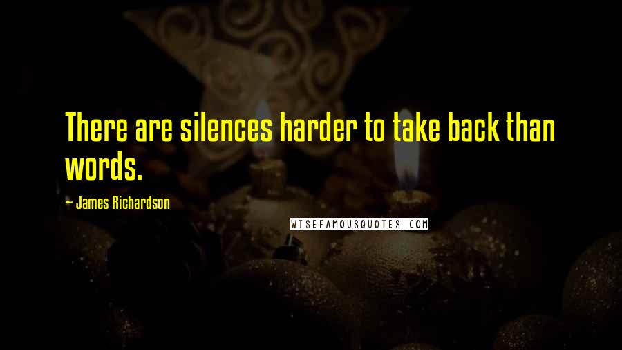 James Richardson Quotes: There are silences harder to take back than words.