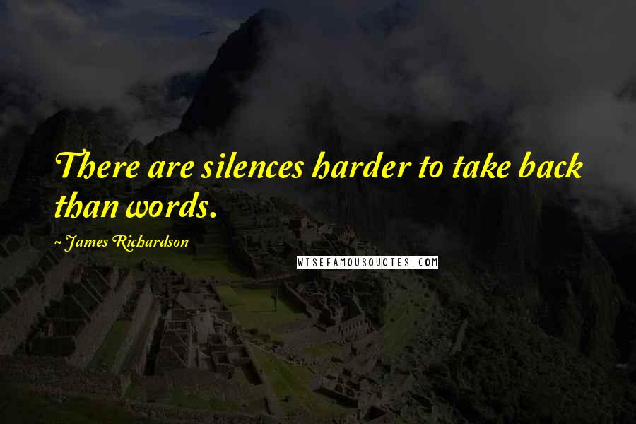 James Richardson Quotes: There are silences harder to take back than words.