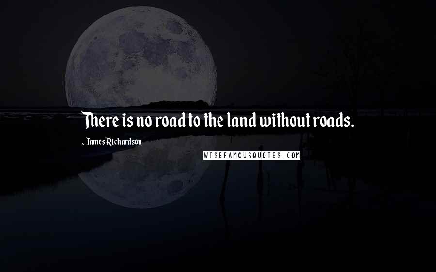 James Richardson Quotes: There is no road to the land without roads.