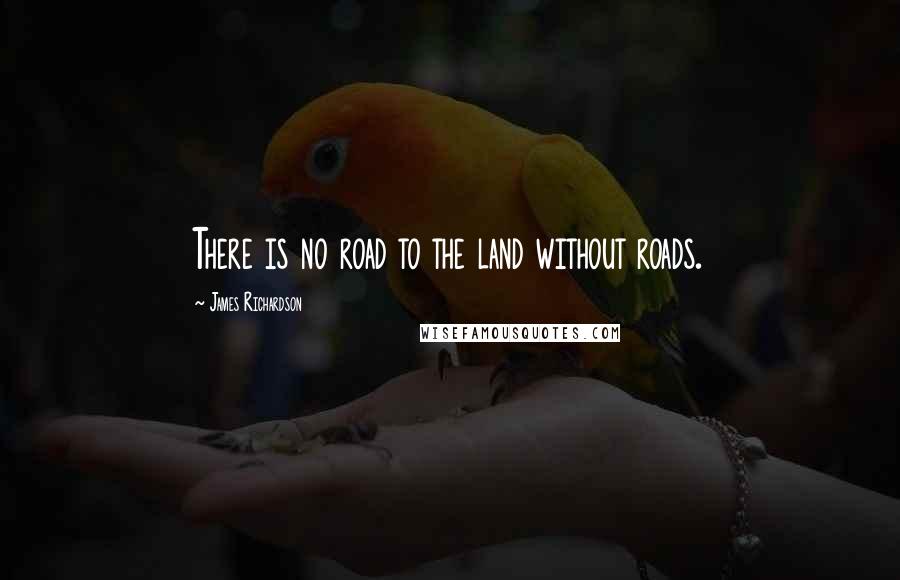 James Richardson Quotes: There is no road to the land without roads.