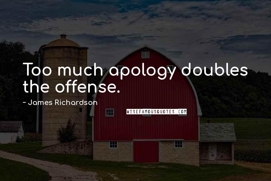 James Richardson Quotes: Too much apology doubles the offense.