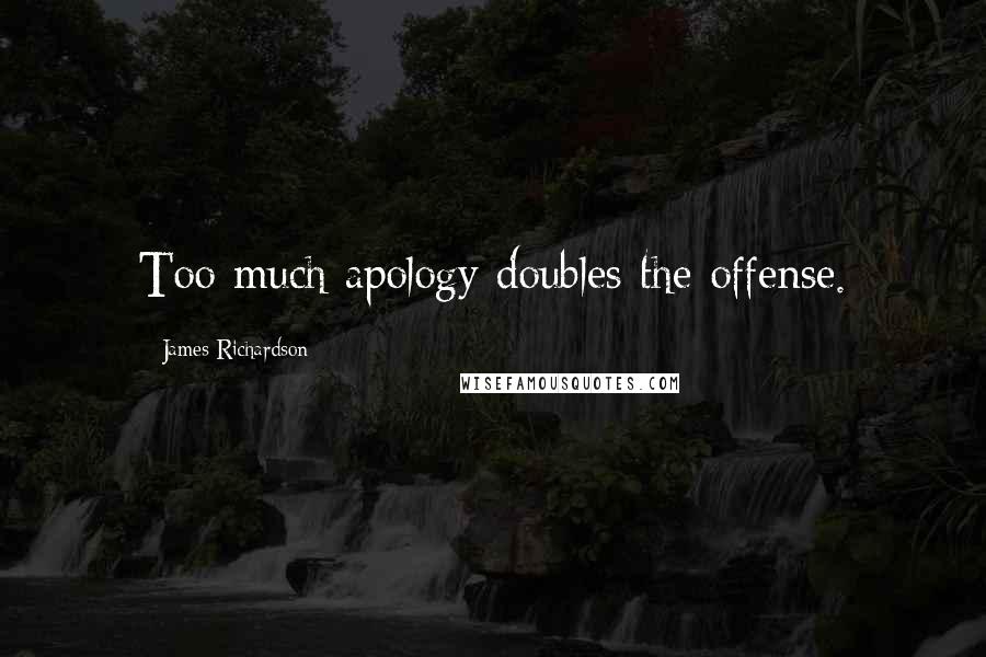 James Richardson Quotes: Too much apology doubles the offense.