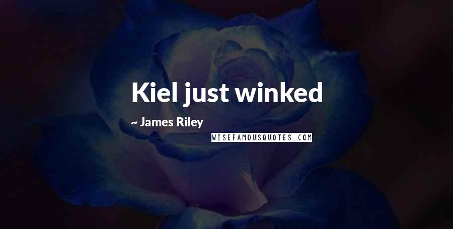 James Riley Quotes: Kiel just winked