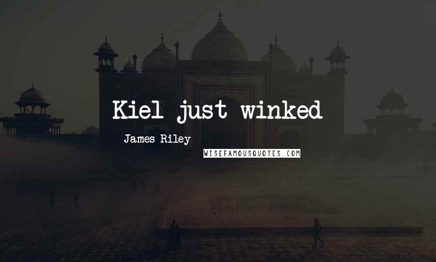 James Riley Quotes: Kiel just winked