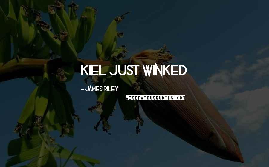 James Riley Quotes: Kiel just winked