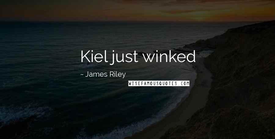 James Riley Quotes: Kiel just winked