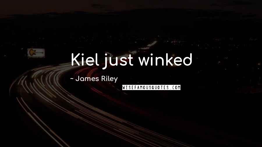 James Riley Quotes: Kiel just winked