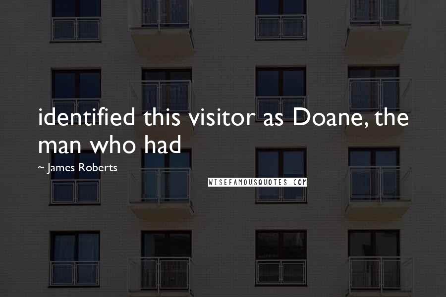 James Roberts Quotes: identified this visitor as Doane, the man who had