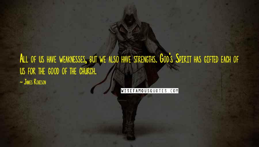 James Robison Quotes: All of us have weaknesses, but we also have strengths. God's Spirit has gifted each of us for the good of the church.