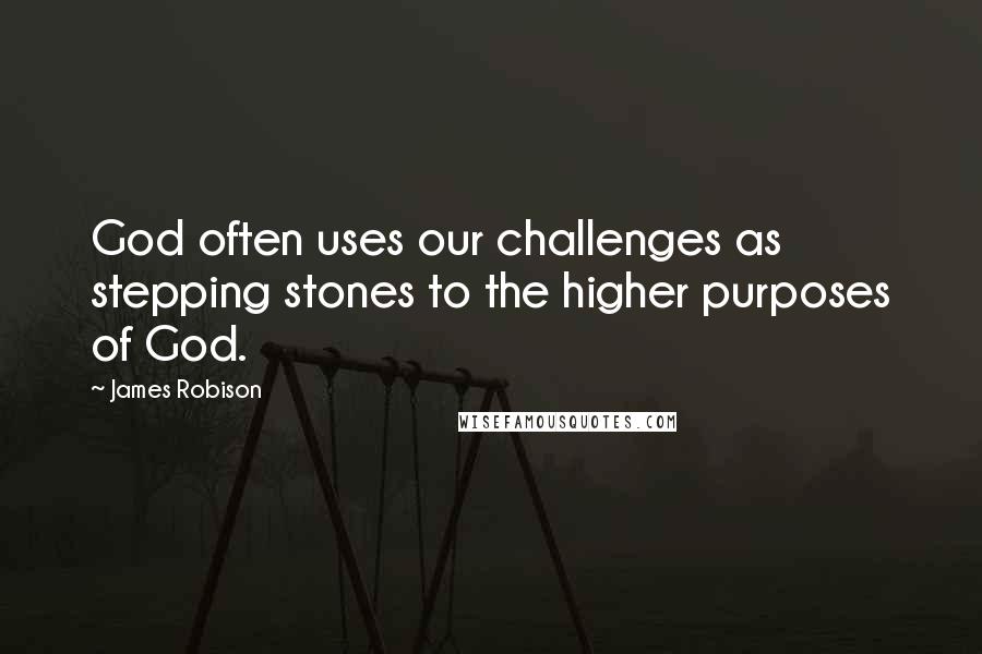 James Robison Quotes: God often uses our challenges as stepping stones to the higher purposes of God.