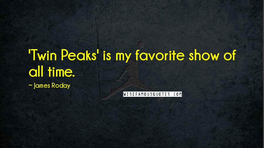 James Roday Quotes: 'Twin Peaks' is my favorite show of all time.