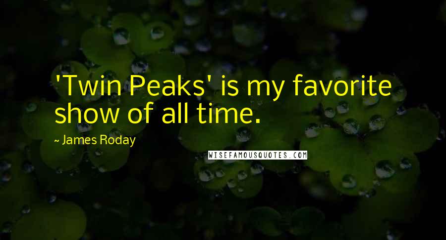 James Roday Quotes: 'Twin Peaks' is my favorite show of all time.