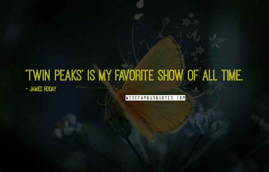 James Roday Quotes: 'Twin Peaks' is my favorite show of all time.