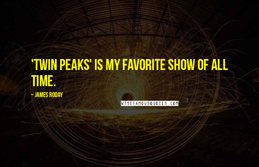 James Roday Quotes: 'Twin Peaks' is my favorite show of all time.