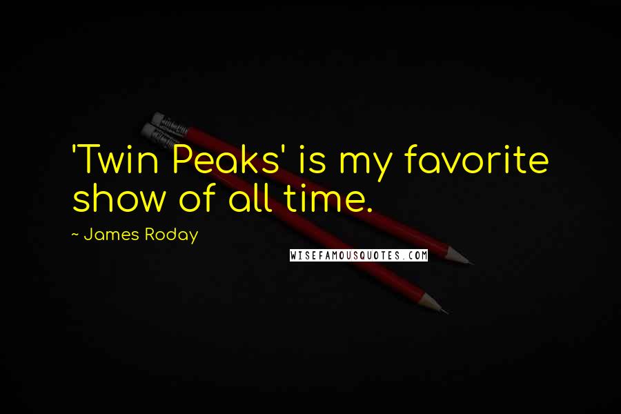 James Roday Quotes: 'Twin Peaks' is my favorite show of all time.