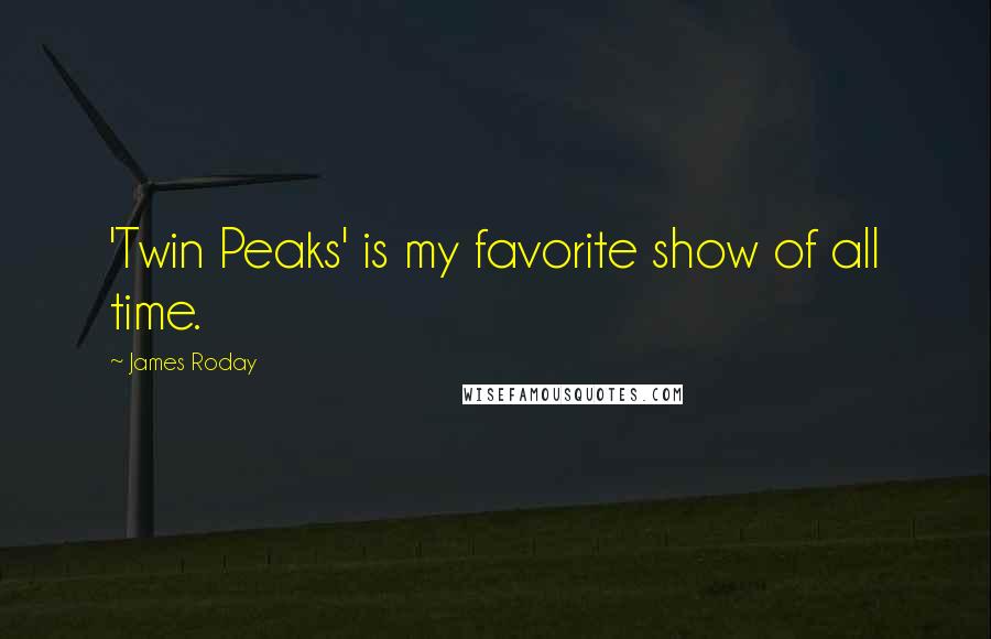 James Roday Quotes: 'Twin Peaks' is my favorite show of all time.