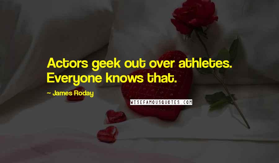 James Roday Quotes: Actors geek out over athletes. Everyone knows that.