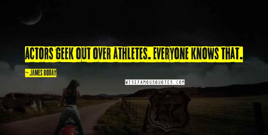 James Roday Quotes: Actors geek out over athletes. Everyone knows that.
