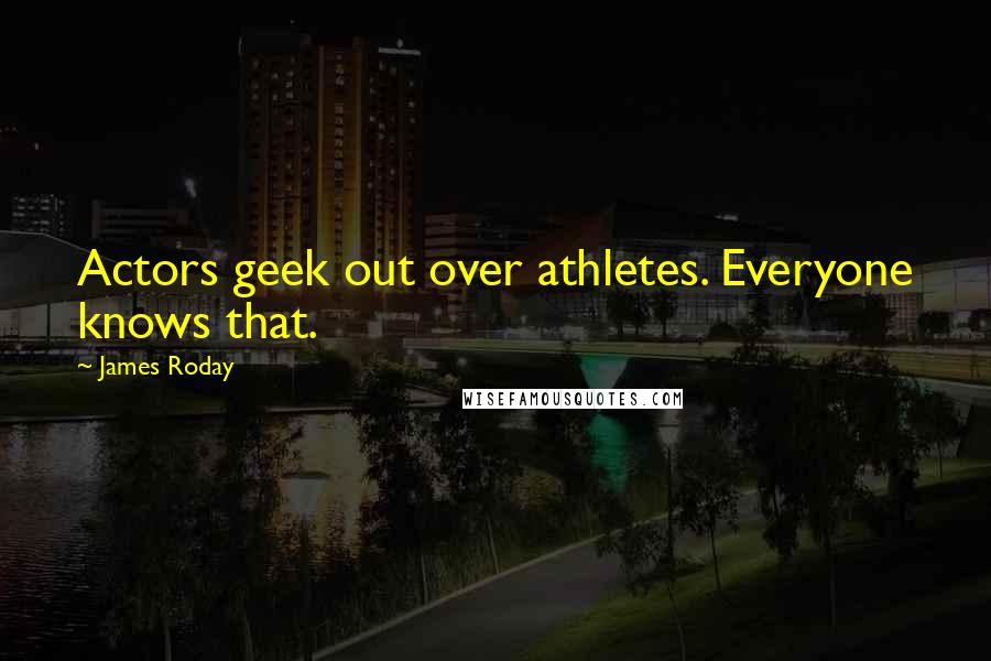 James Roday Quotes: Actors geek out over athletes. Everyone knows that.