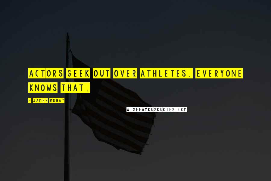 James Roday Quotes: Actors geek out over athletes. Everyone knows that.