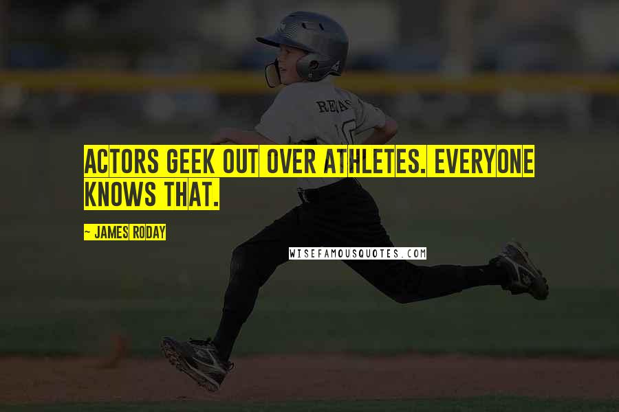James Roday Quotes: Actors geek out over athletes. Everyone knows that.