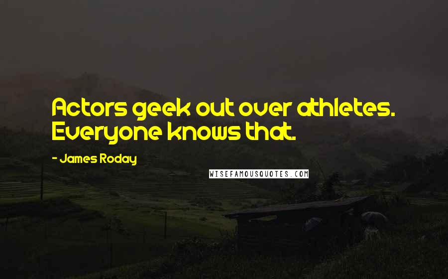 James Roday Quotes: Actors geek out over athletes. Everyone knows that.