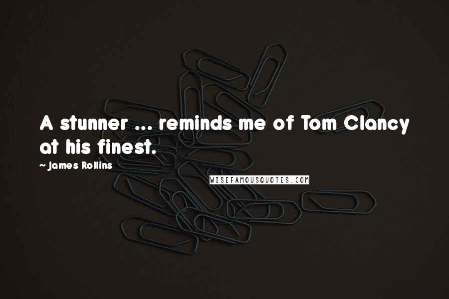 James Rollins Quotes: A stunner ... reminds me of Tom Clancy at his finest.