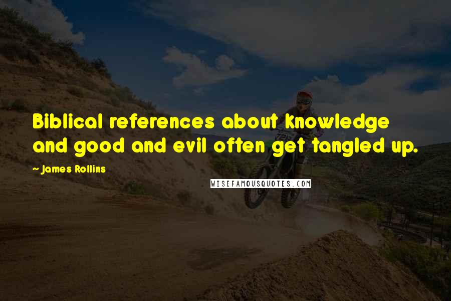 James Rollins Quotes: Biblical references about knowledge and good and evil often get tangled up.