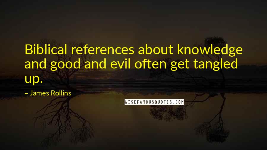 James Rollins Quotes: Biblical references about knowledge and good and evil often get tangled up.