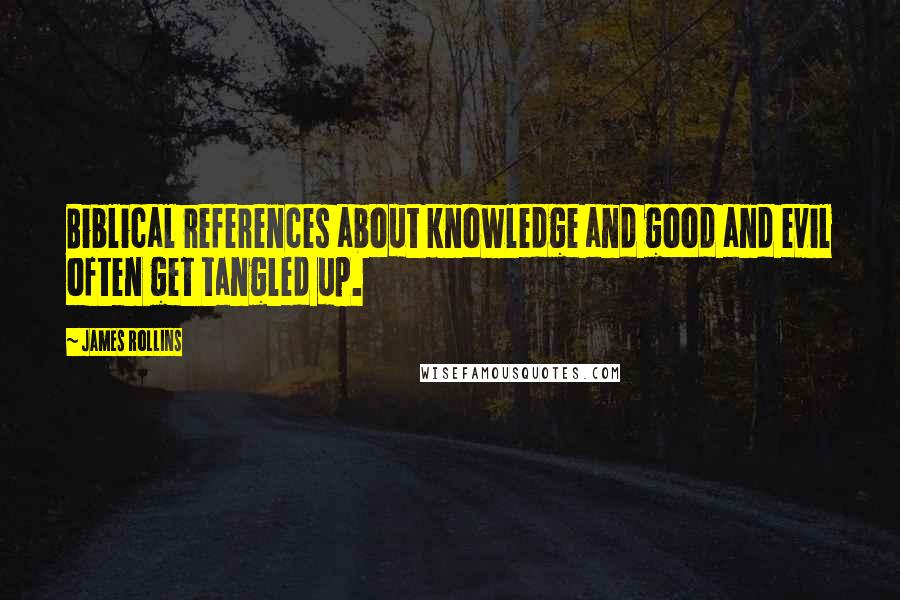 James Rollins Quotes: Biblical references about knowledge and good and evil often get tangled up.