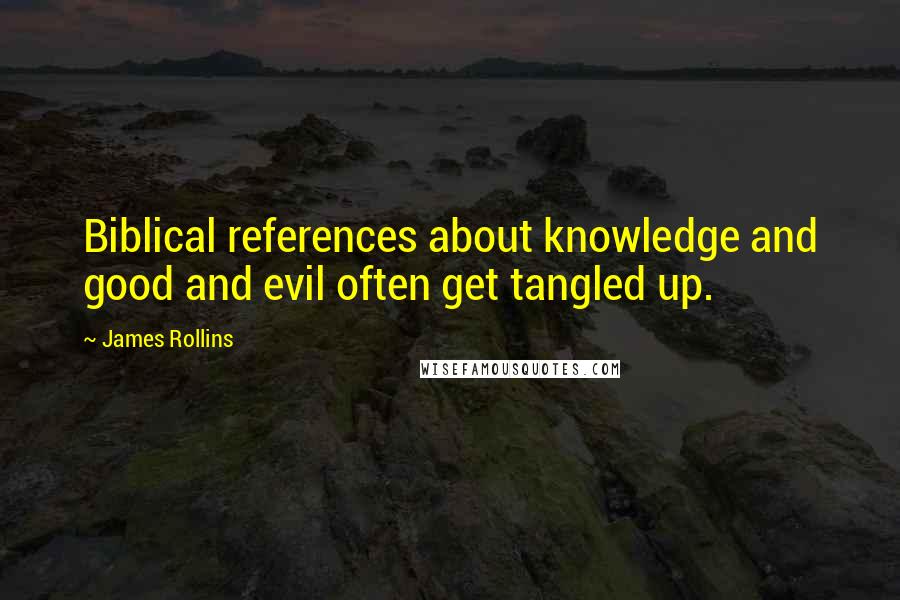 James Rollins Quotes: Biblical references about knowledge and good and evil often get tangled up.