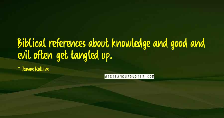 James Rollins Quotes: Biblical references about knowledge and good and evil often get tangled up.