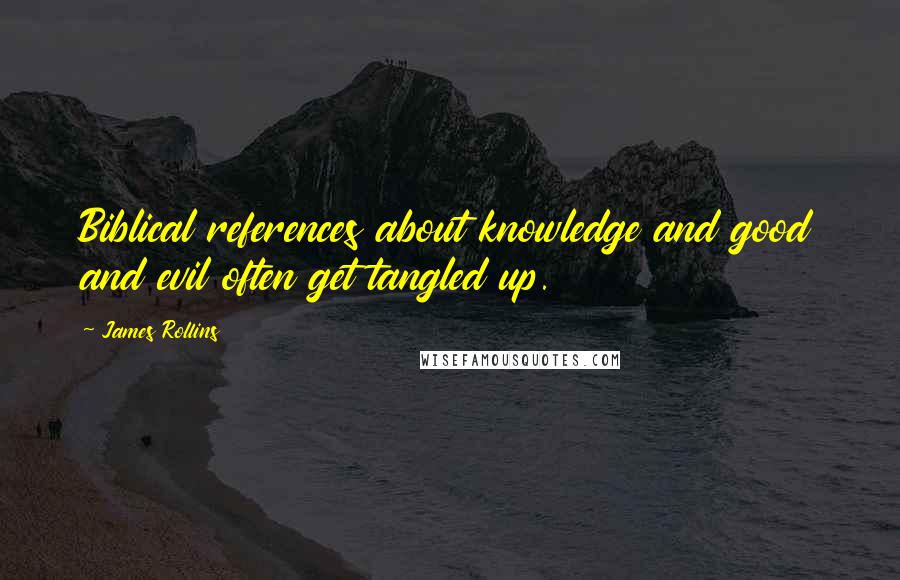 James Rollins Quotes: Biblical references about knowledge and good and evil often get tangled up.