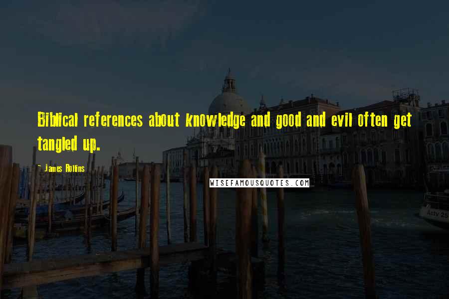 James Rollins Quotes: Biblical references about knowledge and good and evil often get tangled up.