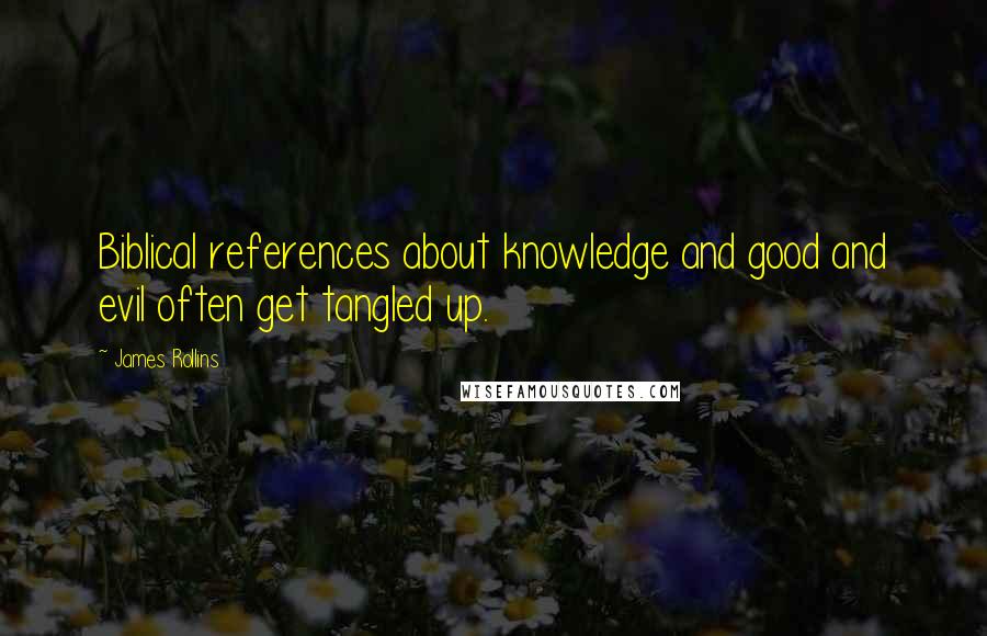 James Rollins Quotes: Biblical references about knowledge and good and evil often get tangled up.