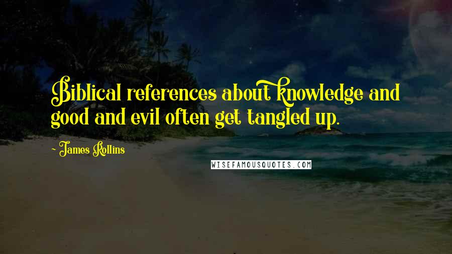 James Rollins Quotes: Biblical references about knowledge and good and evil often get tangled up.