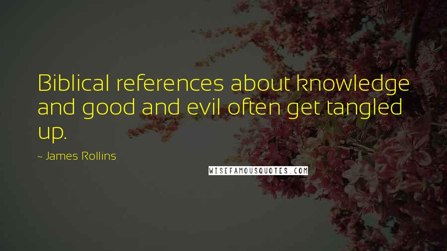 James Rollins Quotes: Biblical references about knowledge and good and evil often get tangled up.