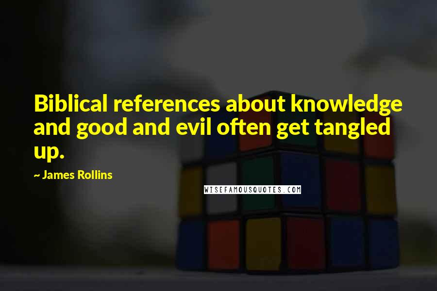 James Rollins Quotes: Biblical references about knowledge and good and evil often get tangled up.