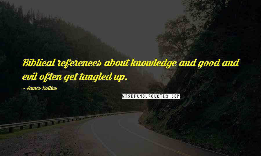 James Rollins Quotes: Biblical references about knowledge and good and evil often get tangled up.